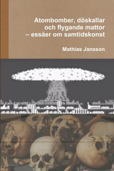 Atombomber döskallar och flygande mattor - essäer om samtidskonst