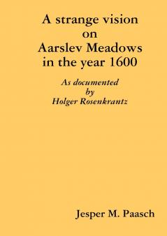 A strange vision on Aarslev Meadows in the year 1600 - As documented by Holger Rosenkrantz