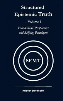 Structured Epistemic Truth Volume I