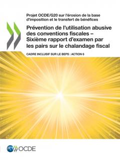 Prévention de l'utilisation abusive des conventions fiscales - Sixième rapport d'examen par les pairs sur le chalandage fiscal