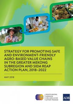 Strategy for Promoting Safe and Environment-Friendly Agro-Based Value Chains in the Greater Mekong Subregion and Siem Reap Action Plan 2018-2022
