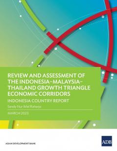 Review and Assessment of the Indonesia-Malaysia-Thailand Growth Triangle Economic Corridors