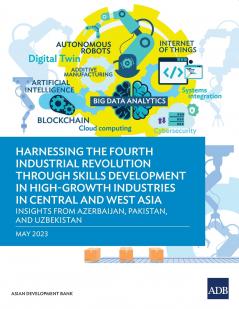 Harnessing the Fourth Industrial Revolution through Skills Development in High-Growth Industries in Central and West Asia - Insights from Azerbaijan Pakistan and Uzbekistan