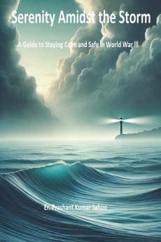 Serenity Amidst the Storm   A Guide to Staying Calm and Safe in World War III