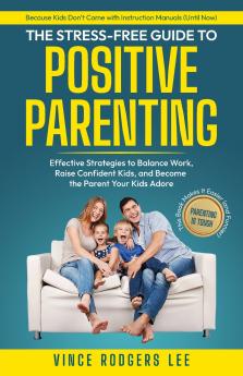The Stress-Free Guide to Positive Parenting