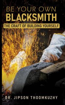 BE YOUR OWN BLACKSMITH-THE CRAFT OF BUILDING YOURSELF