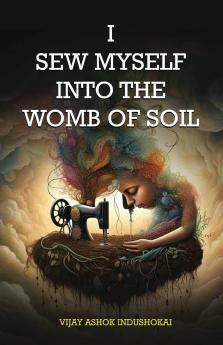 I Sew Myself Into The Womb of Soil
