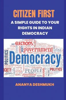 Citizen First: A Simple Guide to Your Rights in Indian Democracy