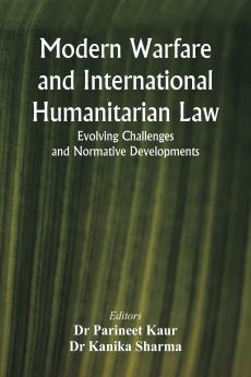 Modern Warfare and International Humanitarian Law: Evolving Challenges and Normative Developments