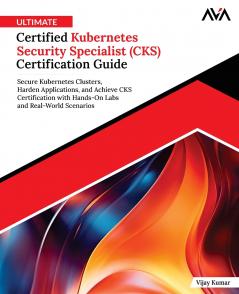 Ultimate Certified Kubernetes Security Specialist (CKS) Certification Guide