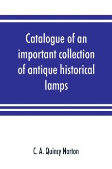 Catalogue of an important collection of antique historical lamps candlesticks lanterns relics etc