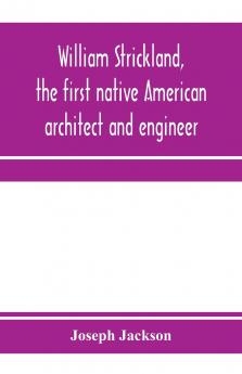 William Strickland the first native American architect and engineer