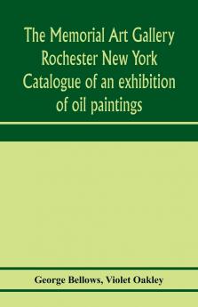 The Memorial Art Gallery Rochester New York Catalogue of an exhibition of oil paintings