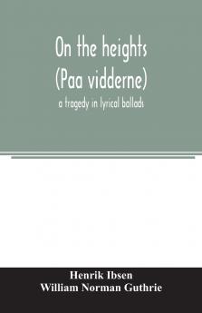 On the heights (Paa vidderne) a tragedy in lyrical ballads
