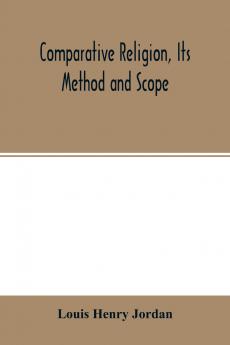 Comparative religion its method and scope; a paper read (in part) at the third International congress of the history of religions Oxford September 17 1908
