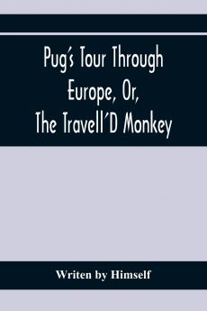Pug'S Tour Through Europe Or The Travell'D Monkey