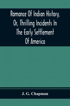Romance Of Indian History Or Thrilling Incidents In The Early Settlement Of America