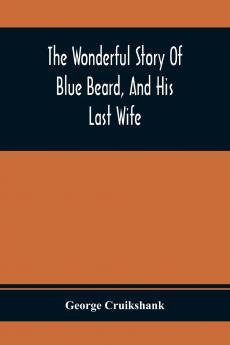 The Wonderful Story Of Blue Beard And His Last Wife