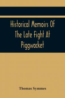 Historical Memoirs Of The Late Fight At Piggwacket With A Sermon Occasion'D By The Fall Of The Brave Capt. John Lovewell And Several Of His Valiant Company In The Late Heroic Action There. Pronounc'D At Bradford Ay 16 1725