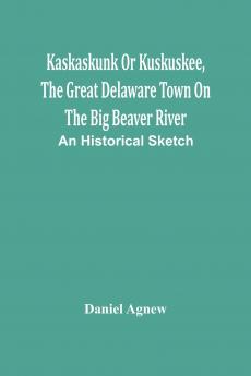 Kaskaskunk Or Kuskuskee The Great Delaware Town On The Big Beaver River