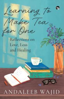 LEARNING TO MAKE TEA FOR ONE - REFLECTIONS ON LOVE LOSS AND HEALING