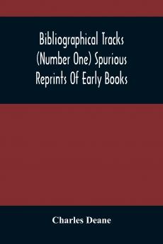 Bibliographical Tracks (Number One) Spurious Reprints Of Early Books
