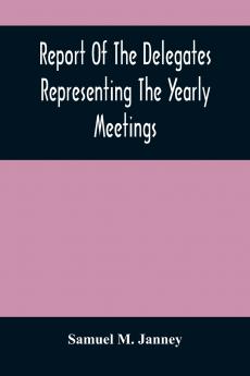 Report Of The Delegates Representing The Yearly Meetings