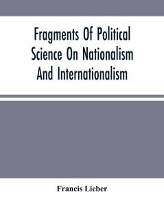 Fragments Of Political Science On Nationalism And Internationalism