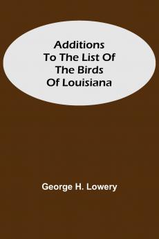 Additions To The List Of The Birds Of Louisiana