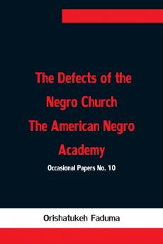 The Defects Of The Negro Church The American Negro Academy. Occasional Papers No. 10