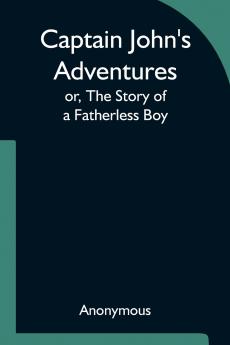 Captain John's Adventures; or The Story of a Fatherless Boy