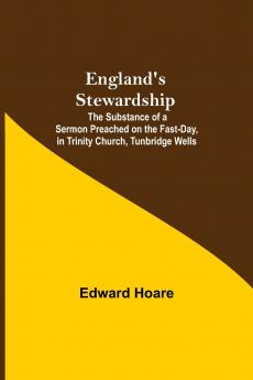 England'S Stewardship; The Substance Of A Sermon Preached On The Fast-Day In Trinity Church Tunbridge Wells