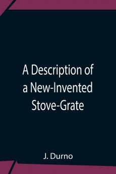 A Description Of A New-Invented Stove-Grate