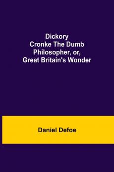 Dickory Cronke The Dumb Philosopher Or Great Britain'S Wonder