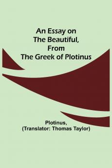 An Essay On The Beautiful From The Greek Of Plotinus
