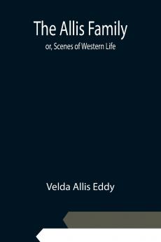 The Allis Family; or Scenes of Western Life