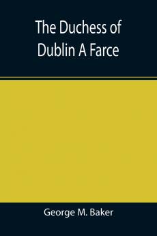The Duchess of Dublin A Farce