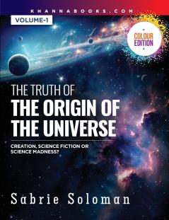 The Truth Of The Origin Of The Universe (Creation Science Fiction Or Science Madness?)