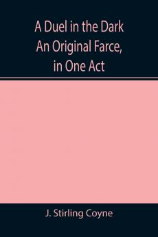 A Duel in the Dark An Original Farce in One Act