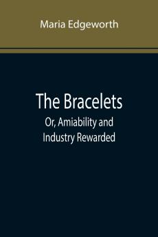 The Bracelets; Or Amiability and Industry Rewarded