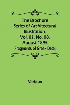 The Brochure Series of Architectural Illustration Vol. 01 No. 08 August 1895; Fragments of Greek Detail