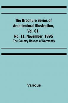 The Brochure Series of Architectural Illustration Vol. 01 No. 11 November 1895; The Country Houses of Normandy