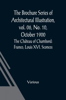 The Brochure Series of Architectural Illustration vol. 06 No. 10 October 1900; The Ch��teau of Chambord