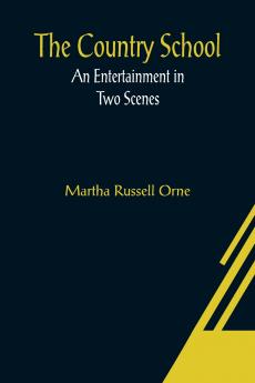 The Country School; An Entertainment in Two Scenes