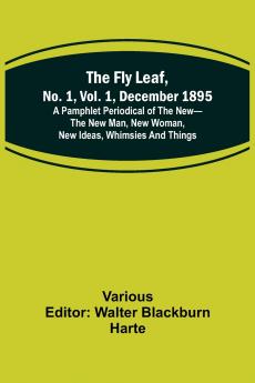 The Fly Leaf No. 1 Vol. 1 December 1895 A Pamphlet Periodical of the New-the New Man New Woman New Ideas Whimsies and Things