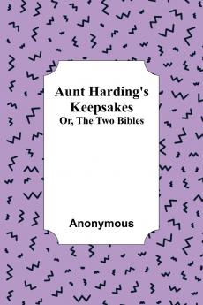 Aunt Harding's Keepsakes ; Or The Two Bibles