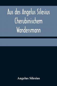 Aus des Angelus Silesius Cherubinischem Wandersmann