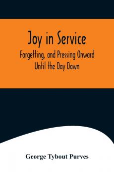 Joy in Service; Forgetting and Pressing Onward; Until the Day Dawn