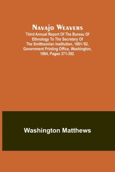 Navajo weavers ; Third Annual Report of the Bureau of Ethnology to the Secretary of the Smithsonian Institution 1881-'82 Government Printing Office Washington 1884 pages 371-392.