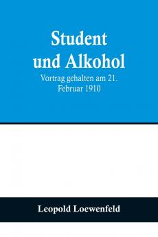 Student und Alkohol; Vortrag gehalten am 21. Februar 1910